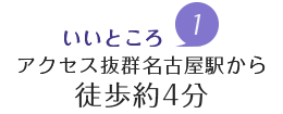 魅力1.アクセス抜群名古屋駅から徒歩約4分